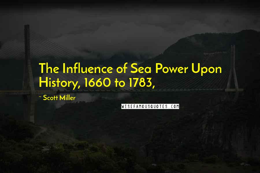 Scott Miller Quotes: The Influence of Sea Power Upon History, 1660 to 1783,
