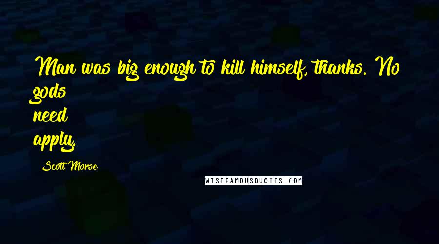 Scott Morse Quotes: Man was big enough to kill himself, thanks. No gods need apply.