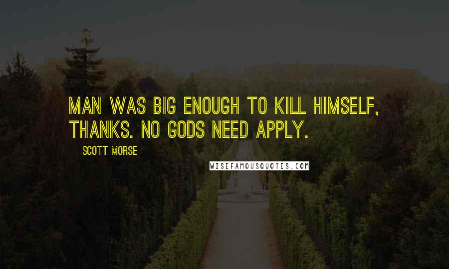 Scott Morse Quotes: Man was big enough to kill himself, thanks. No gods need apply.