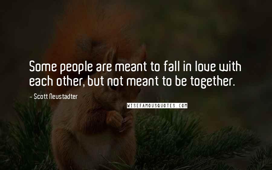 Scott Neustadter Quotes: Some people are meant to fall in love with each other, but not meant to be together.