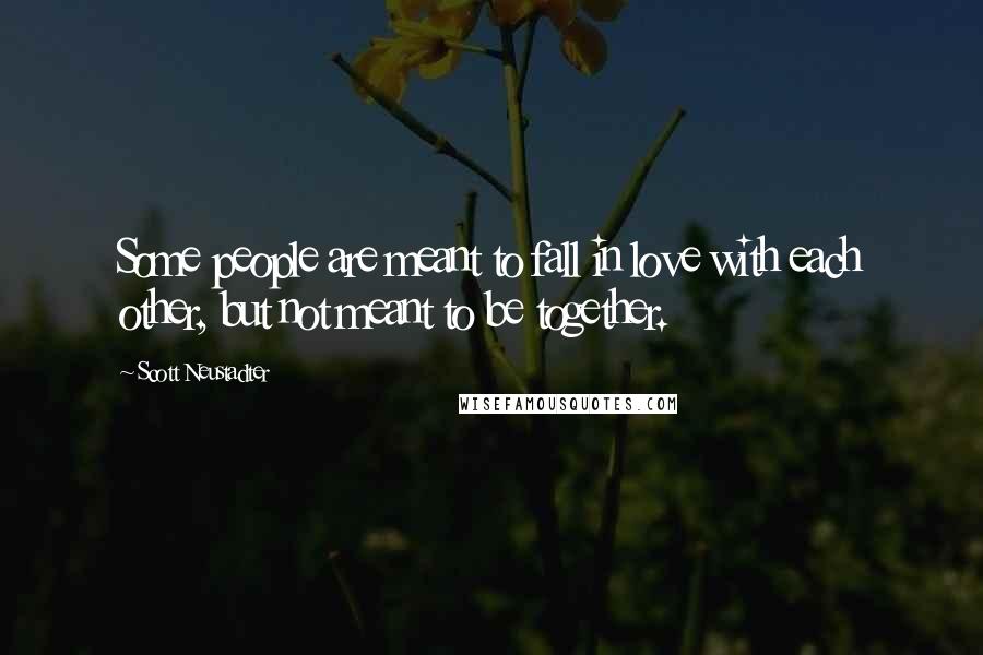 Scott Neustadter Quotes: Some people are meant to fall in love with each other, but not meant to be together.