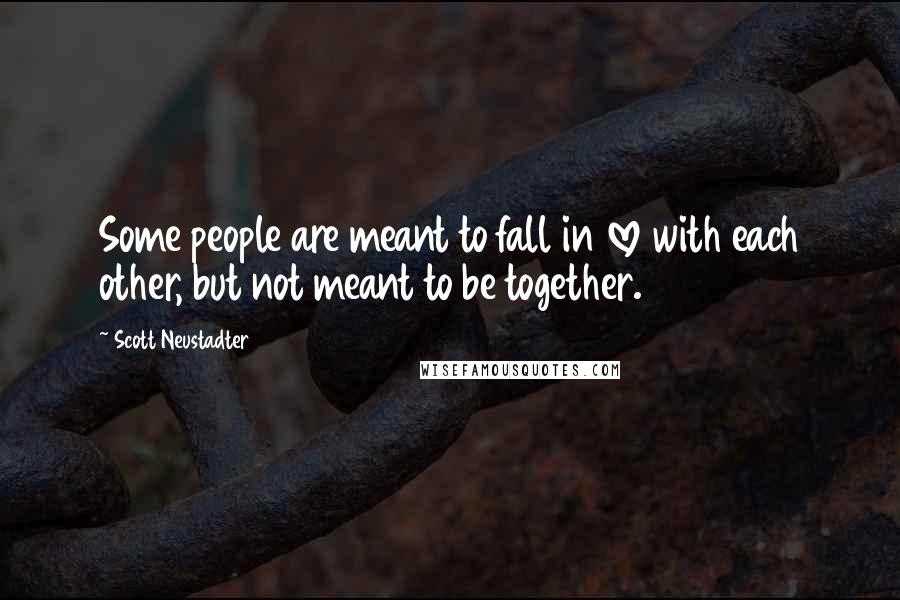 Scott Neustadter Quotes: Some people are meant to fall in love with each other, but not meant to be together.