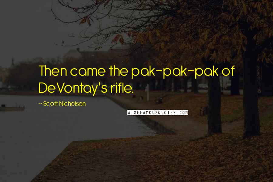 Scott Nicholson Quotes: Then came the pak-pak-pak of DeVontay's rifle.