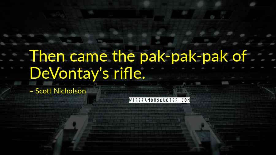 Scott Nicholson Quotes: Then came the pak-pak-pak of DeVontay's rifle.