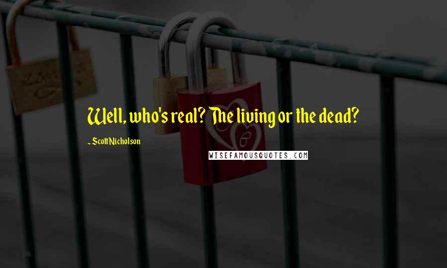 Scott Nicholson Quotes: Well, who's real? The living or the dead?