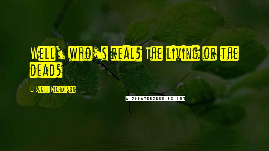 Scott Nicholson Quotes: Well, who's real? The living or the dead?