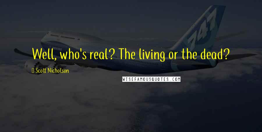 Scott Nicholson Quotes: Well, who's real? The living or the dead?