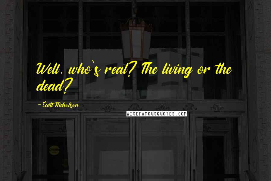 Scott Nicholson Quotes: Well, who's real? The living or the dead?