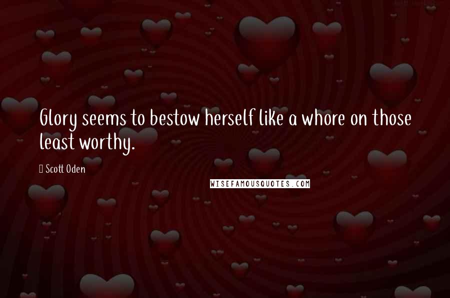 Scott Oden Quotes: Glory seems to bestow herself like a whore on those least worthy.