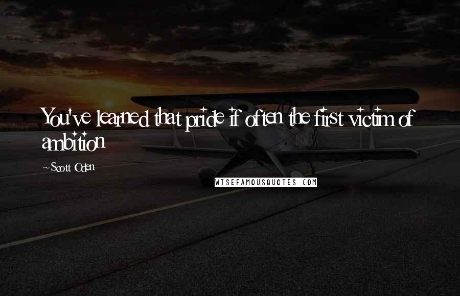 Scott Oden Quotes: You've learned that pride if often the first victim of ambition