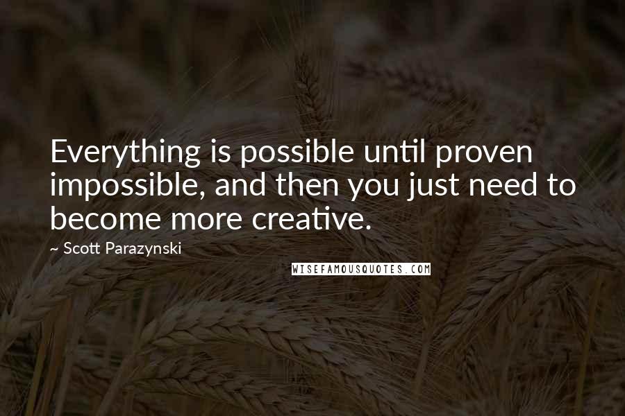 Scott Parazynski Quotes: Everything is possible until proven impossible, and then you just need to become more creative.