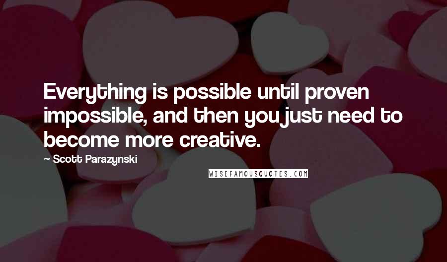 Scott Parazynski Quotes: Everything is possible until proven impossible, and then you just need to become more creative.