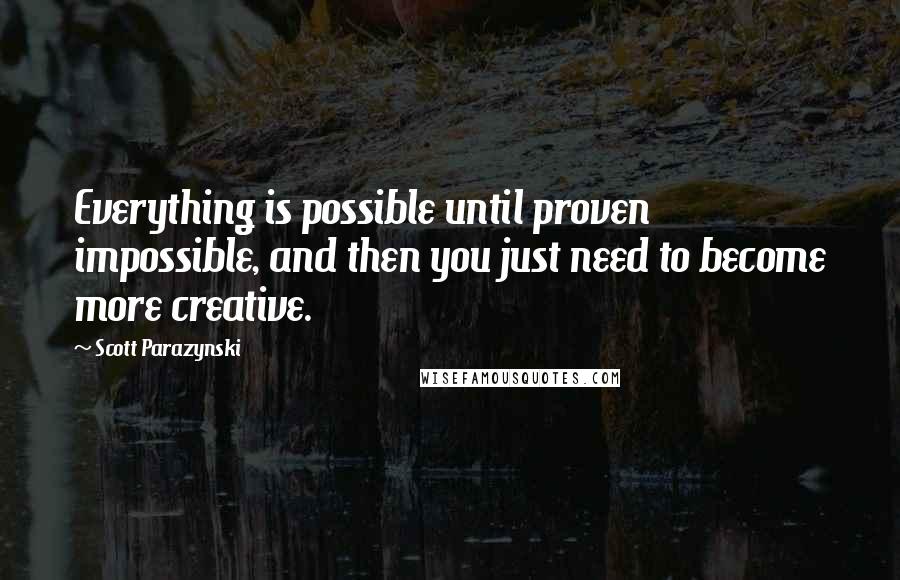 Scott Parazynski Quotes: Everything is possible until proven impossible, and then you just need to become more creative.