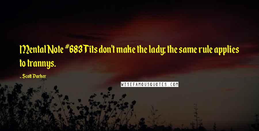 Scott Parker Quotes: Mental Note #683Tits don't make the lady; the same rule applies to trannys.