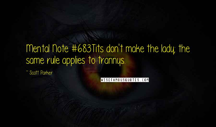 Scott Parker Quotes: Mental Note #683Tits don't make the lady; the same rule applies to trannys.