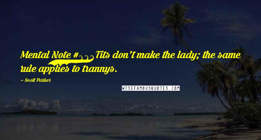 Scott Parker Quotes: Mental Note #683Tits don't make the lady; the same rule applies to trannys.