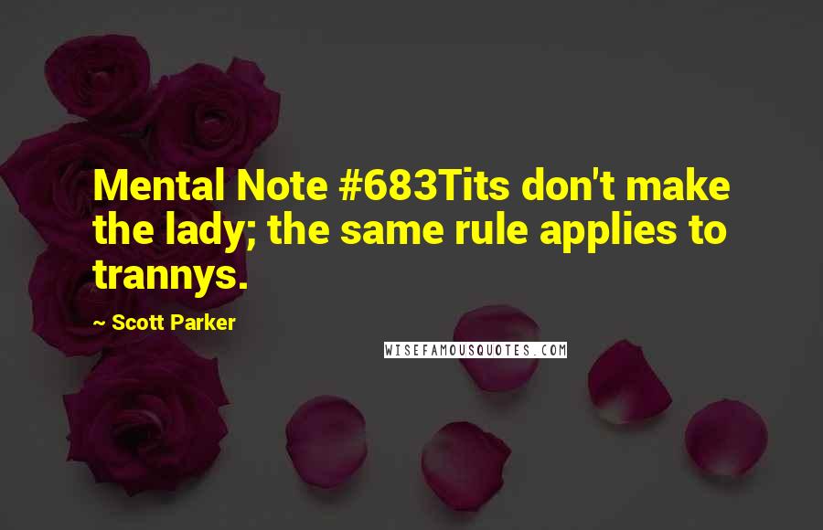 Scott Parker Quotes: Mental Note #683Tits don't make the lady; the same rule applies to trannys.