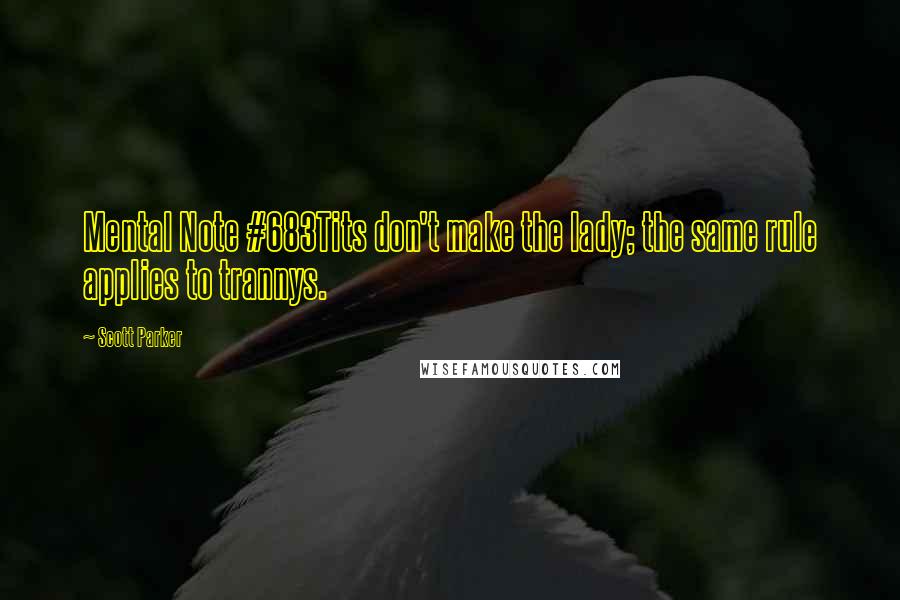 Scott Parker Quotes: Mental Note #683Tits don't make the lady; the same rule applies to trannys.