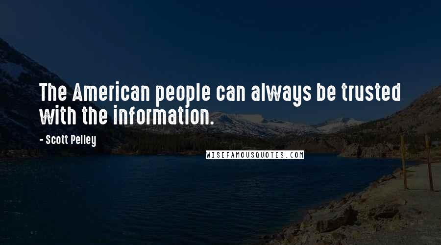 Scott Pelley Quotes: The American people can always be trusted with the information.
