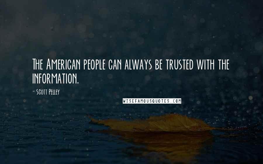 Scott Pelley Quotes: The American people can always be trusted with the information.