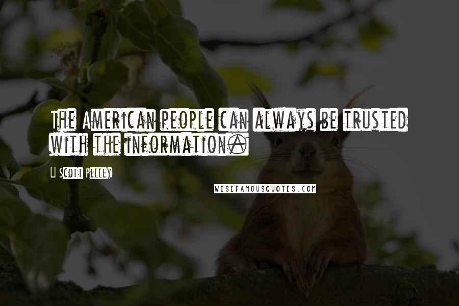 Scott Pelley Quotes: The American people can always be trusted with the information.