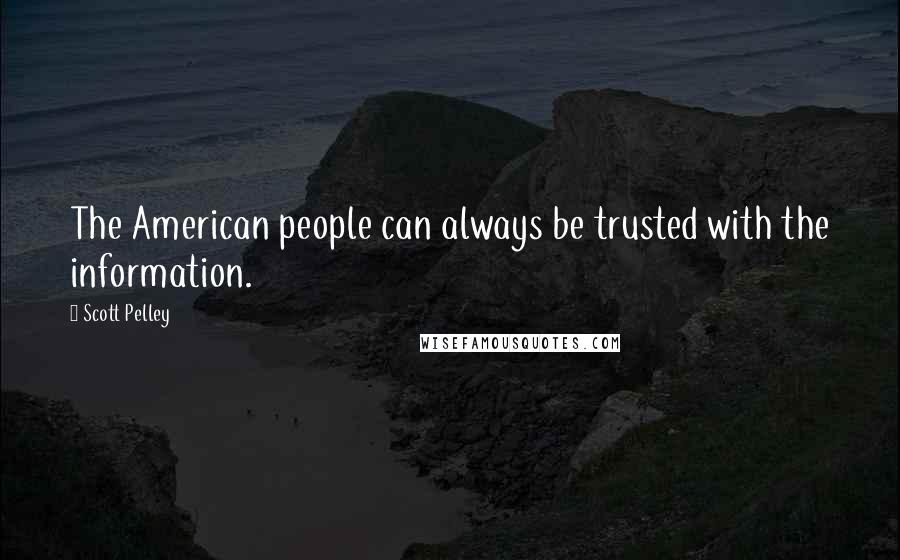 Scott Pelley Quotes: The American people can always be trusted with the information.