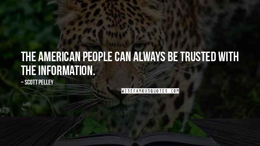 Scott Pelley Quotes: The American people can always be trusted with the information.