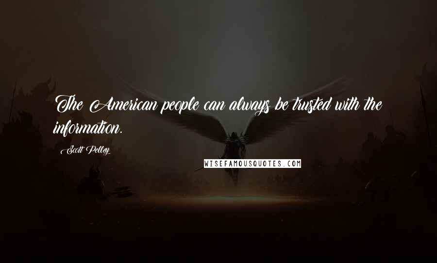 Scott Pelley Quotes: The American people can always be trusted with the information.