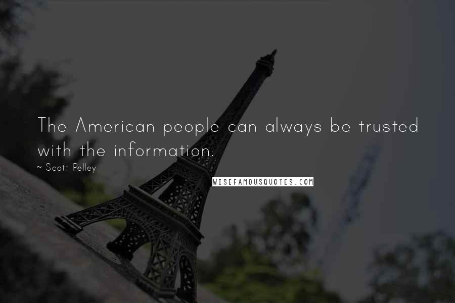 Scott Pelley Quotes: The American people can always be trusted with the information.