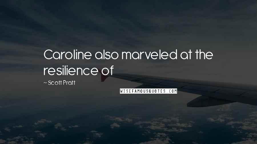 Scott Pratt Quotes: Caroline also marveled at the resilience of