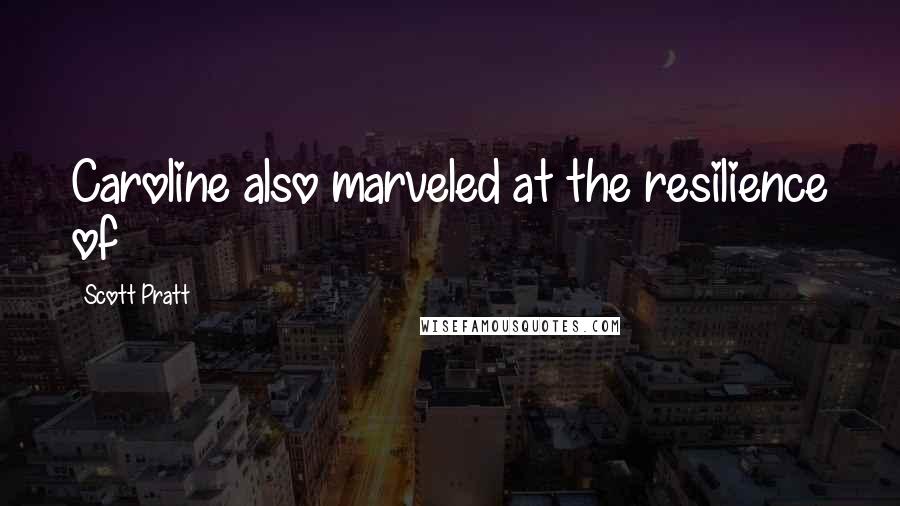 Scott Pratt Quotes: Caroline also marveled at the resilience of
