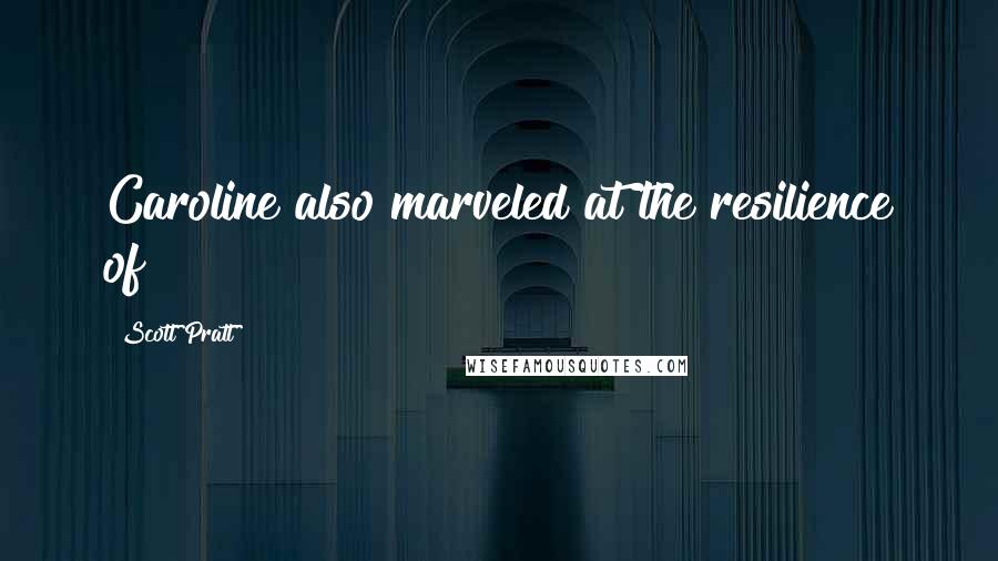 Scott Pratt Quotes: Caroline also marveled at the resilience of