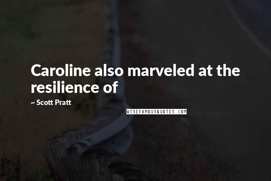 Scott Pratt Quotes: Caroline also marveled at the resilience of