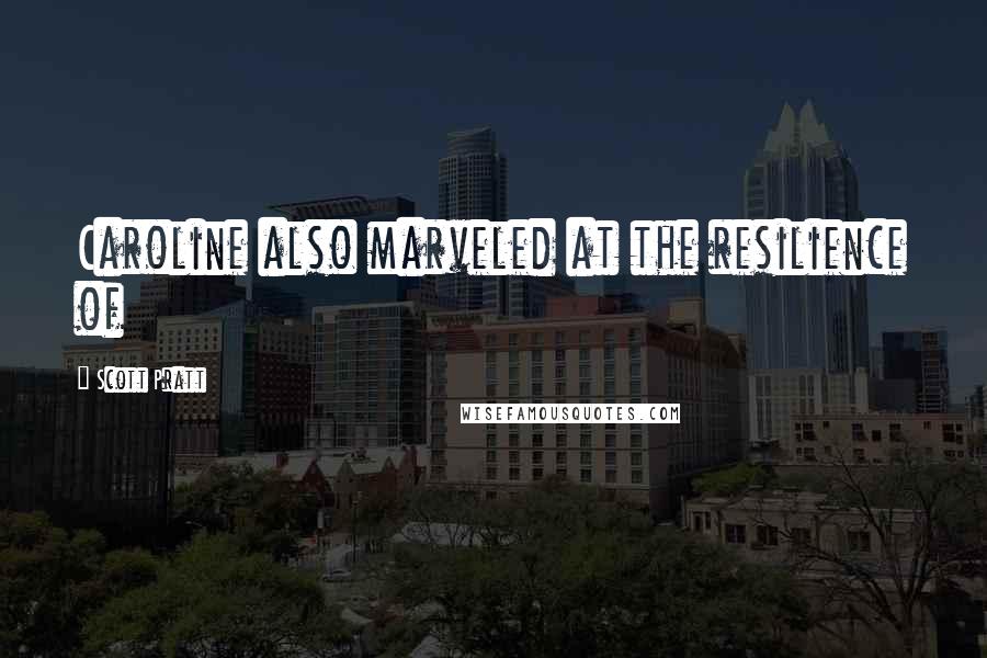 Scott Pratt Quotes: Caroline also marveled at the resilience of