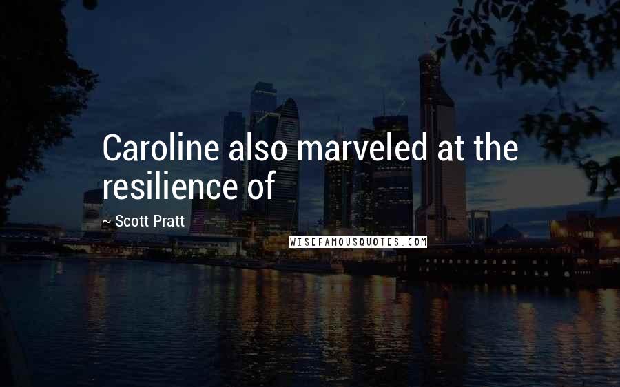 Scott Pratt Quotes: Caroline also marveled at the resilience of