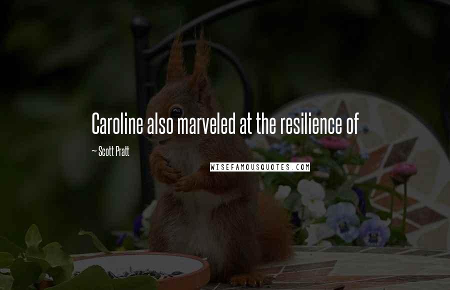 Scott Pratt Quotes: Caroline also marveled at the resilience of