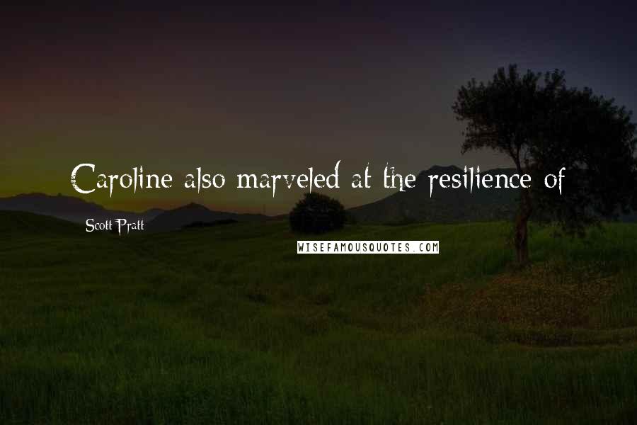 Scott Pratt Quotes: Caroline also marveled at the resilience of