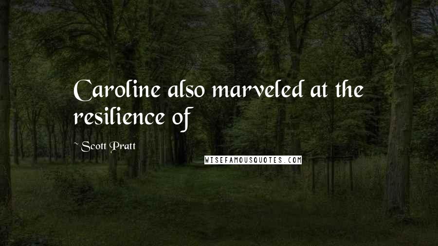 Scott Pratt Quotes: Caroline also marveled at the resilience of