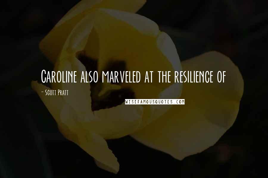 Scott Pratt Quotes: Caroline also marveled at the resilience of