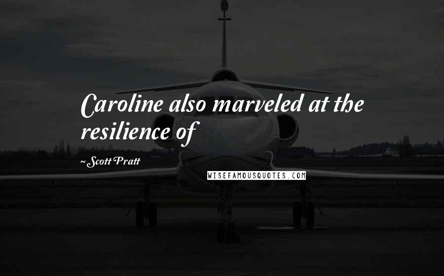 Scott Pratt Quotes: Caroline also marveled at the resilience of