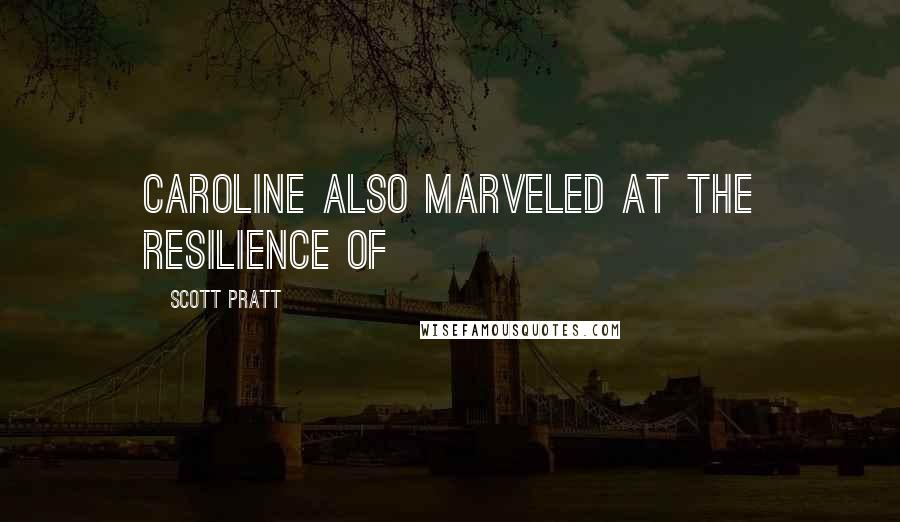 Scott Pratt Quotes: Caroline also marveled at the resilience of