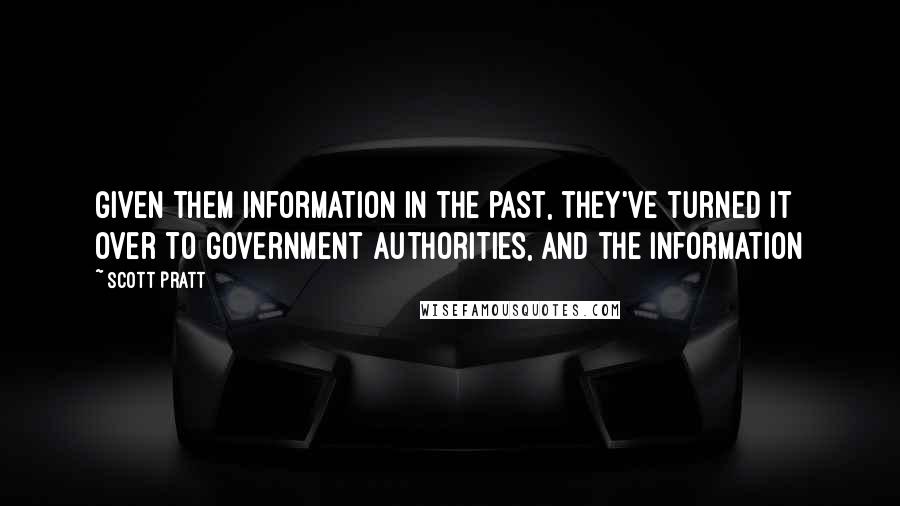 Scott Pratt Quotes: given them information in the past, they've turned it over to government authorities, and the information