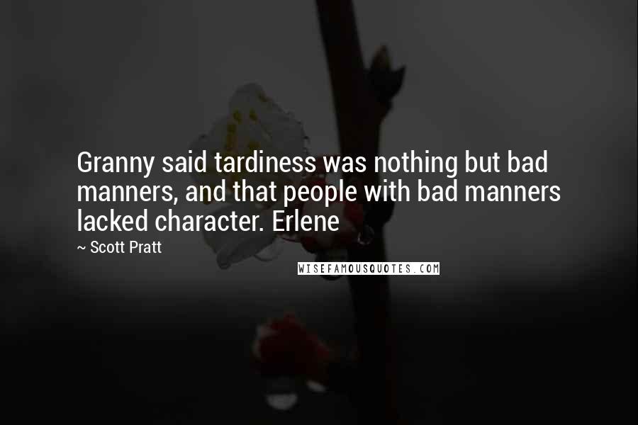 Scott Pratt Quotes: Granny said tardiness was nothing but bad manners, and that people with bad manners lacked character. Erlene