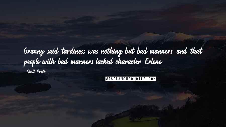 Scott Pratt Quotes: Granny said tardiness was nothing but bad manners, and that people with bad manners lacked character. Erlene