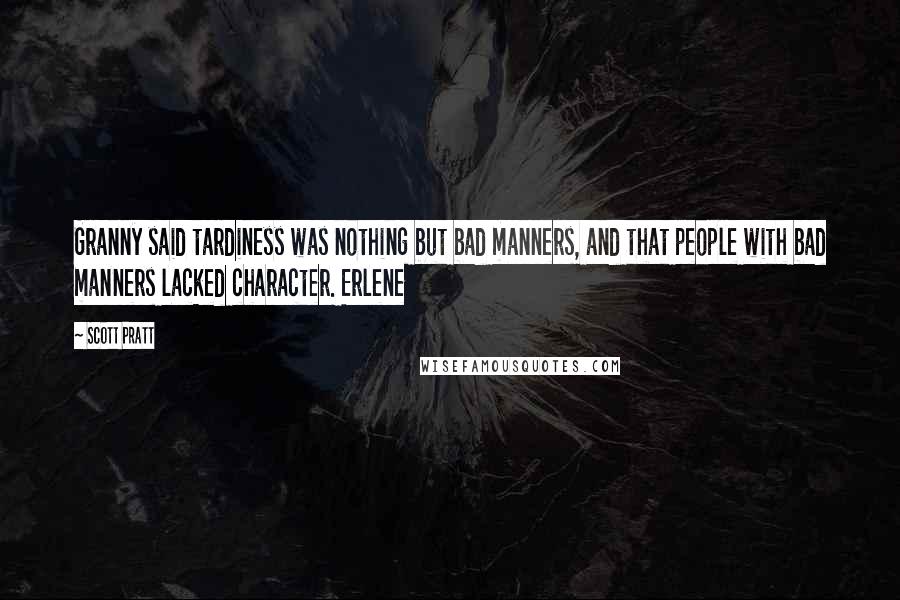Scott Pratt Quotes: Granny said tardiness was nothing but bad manners, and that people with bad manners lacked character. Erlene