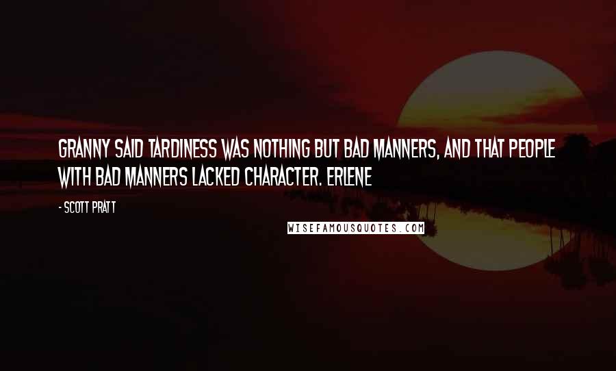 Scott Pratt Quotes: Granny said tardiness was nothing but bad manners, and that people with bad manners lacked character. Erlene