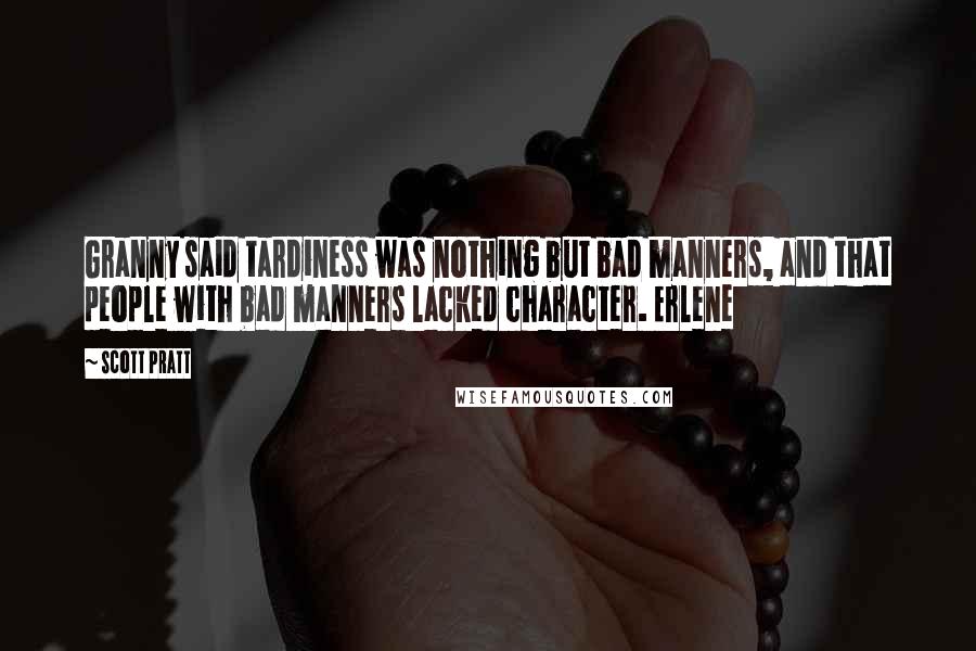 Scott Pratt Quotes: Granny said tardiness was nothing but bad manners, and that people with bad manners lacked character. Erlene