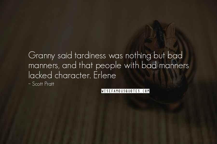 Scott Pratt Quotes: Granny said tardiness was nothing but bad manners, and that people with bad manners lacked character. Erlene