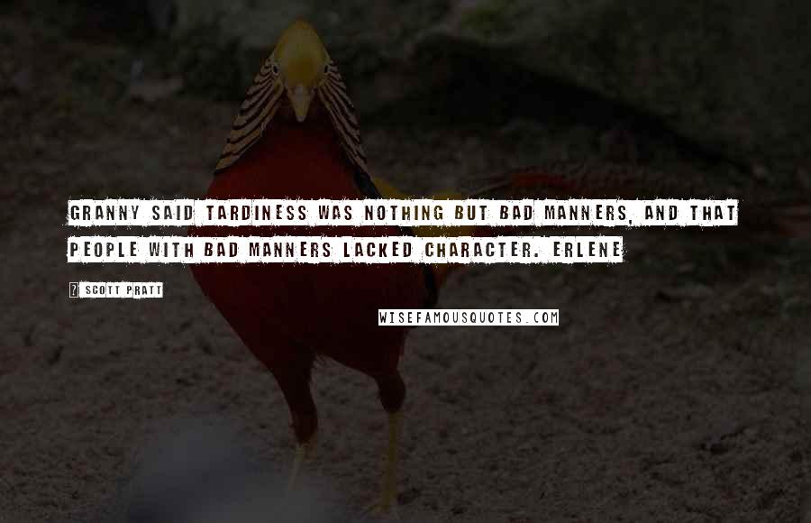 Scott Pratt Quotes: Granny said tardiness was nothing but bad manners, and that people with bad manners lacked character. Erlene