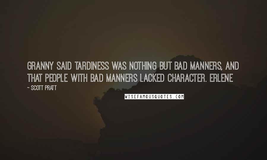 Scott Pratt Quotes: Granny said tardiness was nothing but bad manners, and that people with bad manners lacked character. Erlene